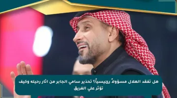 هل تفقد الهلال مسؤولاً رئيسياً؟ تحذير سامي الجابر من آثار رحيله وكيف تؤثر على الفريق